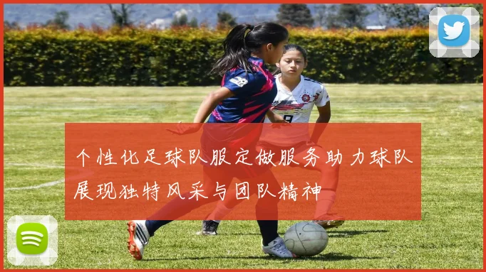 个性化足球队服定做服务助力球队展现独特风采与团队精神
