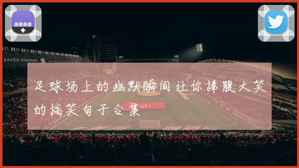 足球场上的幽默瞬间让你捧腹大笑的搞笑句子合集