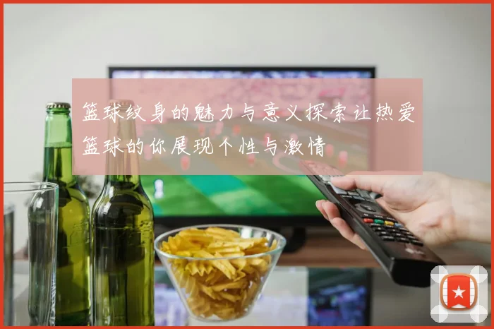 篮球纹身的魅力与意义探索让热爱篮球的你展现个性与激情
